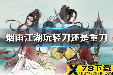《烟雨江湖》玩轻刀还是重刀 重刀轻刀介绍