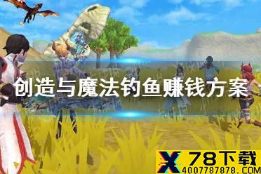 《创造与魔法》怎么靠钓鱼赚钱 钓鱼赚钱方案分享