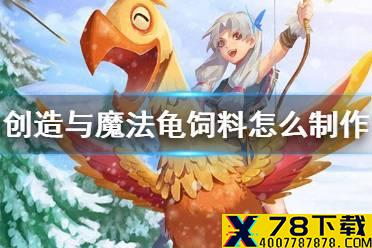 《创造与魔法》龟饲料怎么制作 龟饲料制作方法介绍