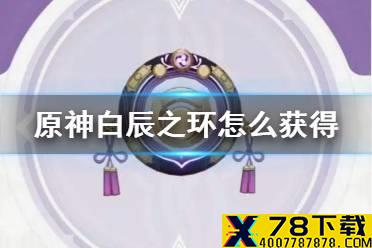 《原神》白辰之环怎么得 白辰之环图纸获取方式