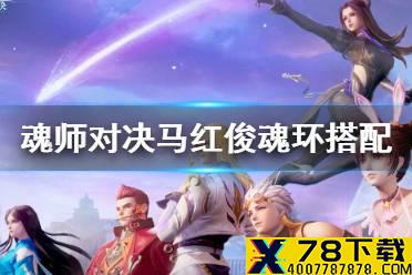 《斗罗大陆魂师对决》马红俊魂环搭配 马红俊魂环配置