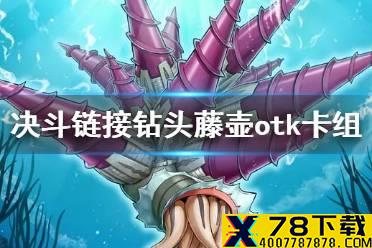 《游戏王决斗链接》钻头藤壶otk卡组构建 国服钻头藤壶otk卡组怎么玩