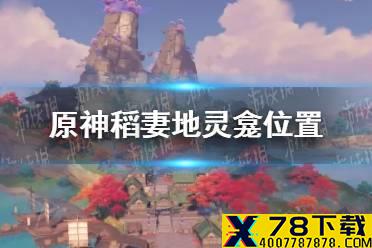 《原神手游》稻妻地灵龛位置分享 稻妻地灵龛在哪