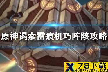 《原神手游》谒索雷痕机巧阵陔攻略 谒索雷痕机巧阵陔怎么过