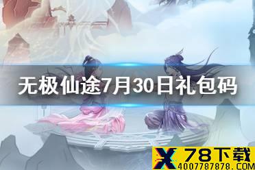《无极仙途》7月30日礼包码是什么 7月30日礼包码介绍