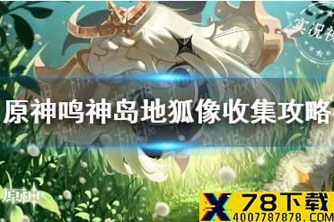 《原神手游》鸣神岛地狐像收集攻略 鸣神岛地狐像在哪