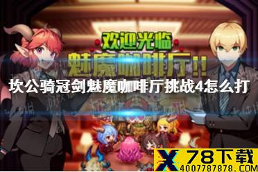 《坎公骑冠剑》魅魔咖啡厅挑战4怎么打 挑战4打法攻略