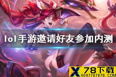 《英雄联盟手游》邀请好友参加内测方法 怎么邀请好友参加超燃测试