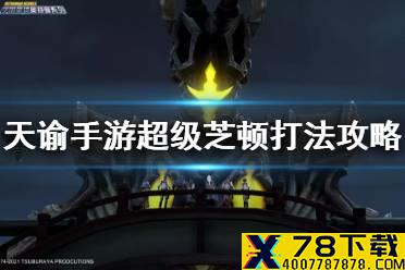 《天谕手游》超级芝顿怎么打 奥特曼联动超级芝顿打法攻略