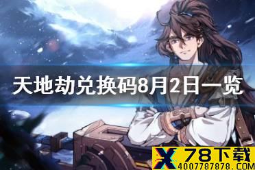 《天地劫》兑换码8月2日一览 8月2日礼包码是什么