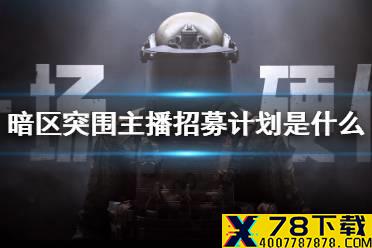 《暗区突围》主播招募计划是什么 主播招募活动介绍