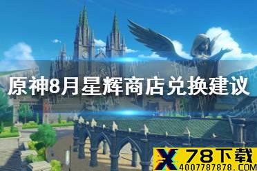 《原神手游》8月星辉商店兑换建议 8月星辉商店换什么好