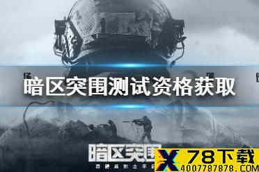 《暗区突围》测试怎么获得 游戏测试资格获取方法