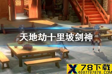 《天地劫幽城再临》十里坡剑神怎么玩 仙剑奇侠传联动十里坡剑神玩法奖励