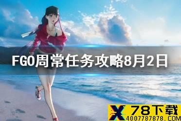 《FGO》周常任务攻略8月2日 善恶从者地之力猛兽敌人去哪刷