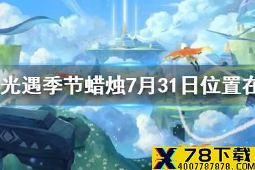 《光遇》季节蜡烛7月31日位置 2021年7月31日季节蜡烛在哪