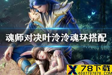 《斗罗大陆魂师对决》叶泠泠魂环搭配 叶泠泠魂环推荐