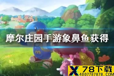 《摩尔庄园手游》象鼻鱼怎么获得 象鼻鱼获得方法介绍