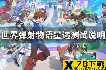 《世界弹射物语》删档测试什么时候 星遇测试说明