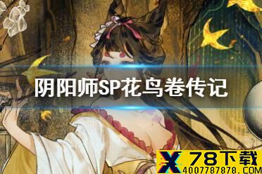 《阴阳师》SP花鸟卷传记一览 八月新式神SP绘世花鸟卷传记鉴赏