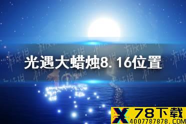 《光遇》大蜡烛8.16位置 8月16日大蜡烛在哪
