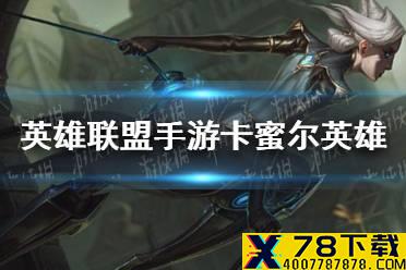 《英雄联盟手游》卡蜜尔怎么样 卡蜜尔英雄玩法介绍