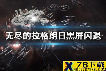 《无尽的拉格朗日》黑屏闪退怎么办 黑屏闪退解决方法