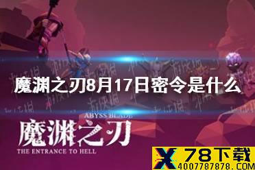 《魔渊之刃》8月17日密令是什么 8月17日密令一览