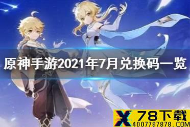 《原神手游》2021年7月兑换码大全 2021年7月兑换码一览