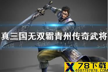 《真三国无双霸》青州传奇武将有哪些 青州传奇武将一览