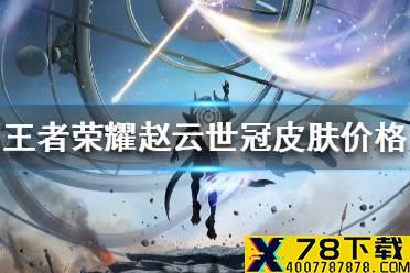 《王者荣耀》赵云世冠皮肤价格介绍 赵云世冠价格是多少