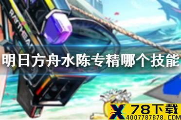 《明日方舟》水陈专精哪个技能 水陈专三材料一览