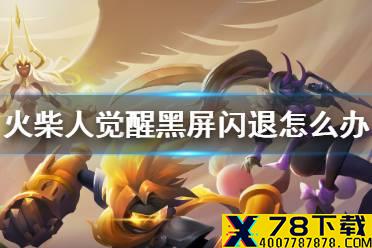 《火柴人觉醒》黑屏闪退怎么办 黑屏闪退解决方法