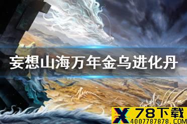 《妄想山海》万年金乌进化丹 万年金乌进化丹获得方法