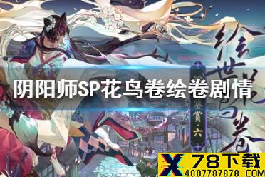 《阴阳师》SP花鸟卷追忆绘卷一览 新式神绘世花鸟卷绘卷故事汇总