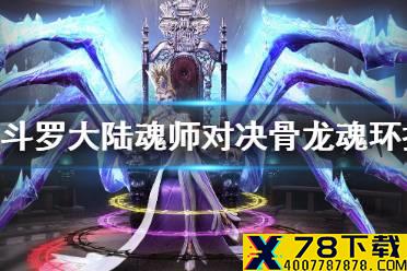 《斗罗大陆魂师对决》骨龙魂环推荐 骨龙魂环搭配