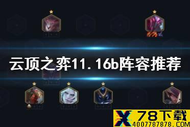 《云顶之弈手游》11.16b阵容推荐 8月19日更新11.16b上分阵容推荐