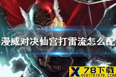 《漫威对决》仙宫打雷流怎么配 仙宫打雷流卡组配卡