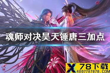 《斗罗大陆魂师对决》昊天锤唐三加点攻略 昊天锤唐三怎么加点
