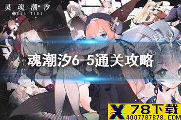《灵魂潮汐》6-5怎么过 6-5通关攻略