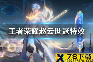《王者荣耀》赵云世冠皮肤特效展示 淬星耀世技能特效一览