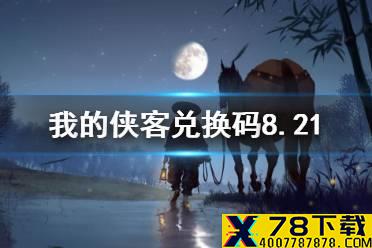《我的侠客》兑换码8.21 兑换码口令码2021年8月21日