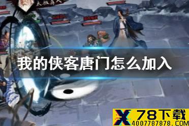 《我的侠客》唐门怎么加入 唐门加入方法