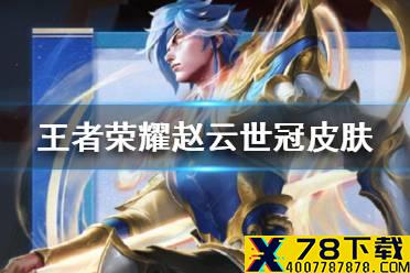 《王者荣耀》赵云世冠皮肤好看吗 赵云世冠皮肤爆料