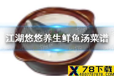 《江湖悠悠》养生鲜鱼汤怎么做 养生鲜鱼汤菜谱介绍