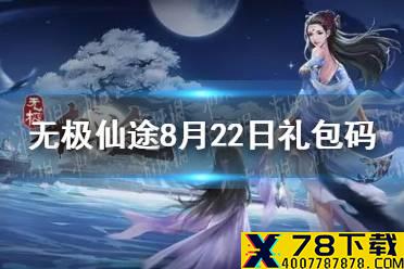 《无极仙途》8月22日礼包码是什么 8月22日礼包码介绍