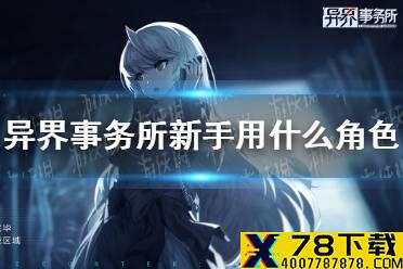 《异界事务所》新手用什么角色 新手角色推荐