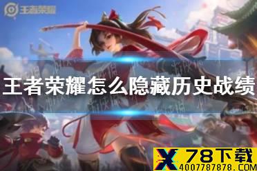 《王者荣耀》怎么隐藏历史战绩 历史战绩隐藏方法