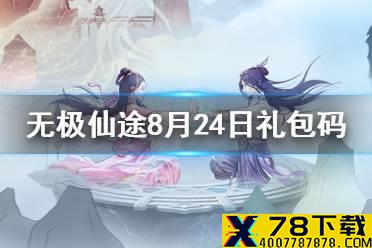 《无极仙途》8月24日礼包码是什么 8月24日礼包码介绍