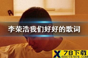 李荣浩我们好好的歌词 我们好好的是什么歌